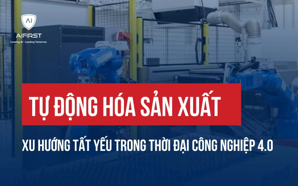 TỰ ĐỘNG HÓA SẢN XUẤT: XU HƯỚNG TẤT YẾU TRONG THỜI ĐẠI CÔNG NGHIỆP 4.0