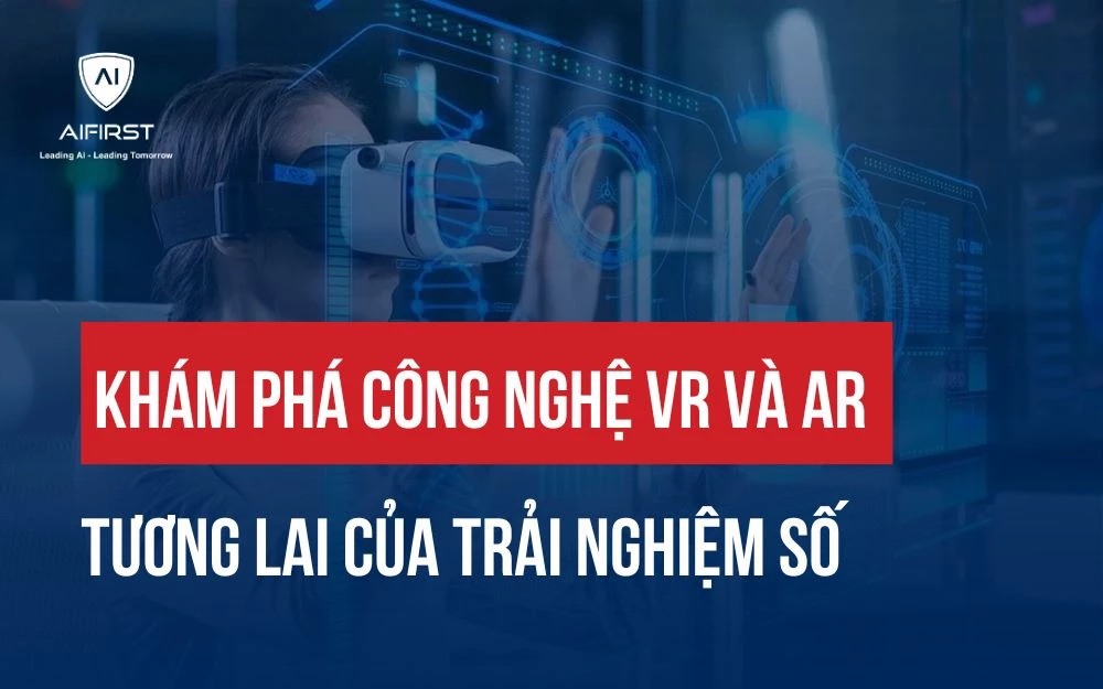 KHÁM PHÁ CÔNG NGHỆ VR VÀ AR: TƯƠNG LAI CỦA TRẢI NGHIỆM SỐ