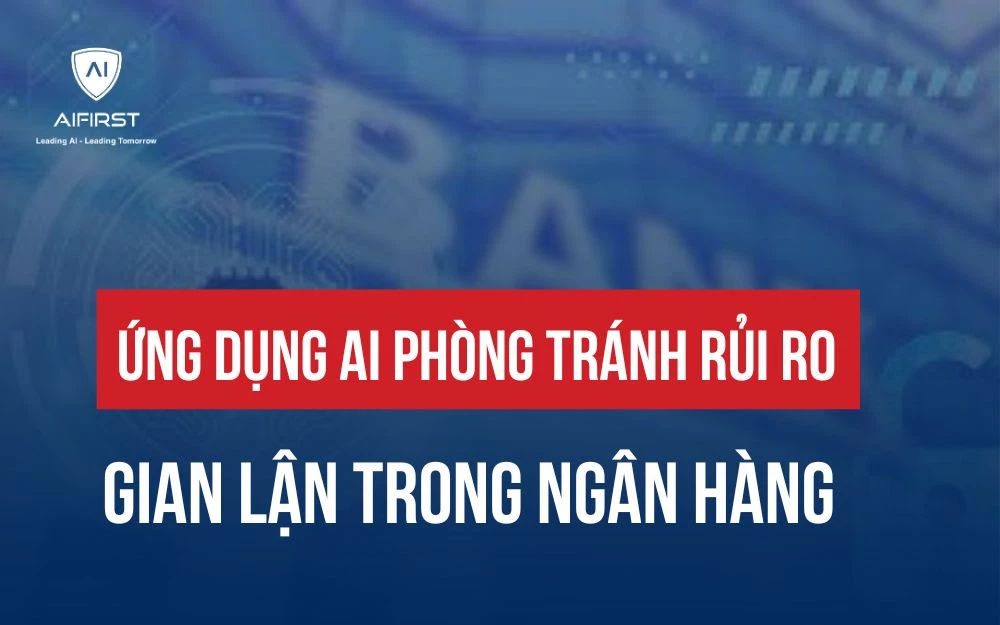 ỨNG DỤNG AI PHÒNG TRÁNH RỦI RO GIAN LẬN TRONG NGÂN HÀNG