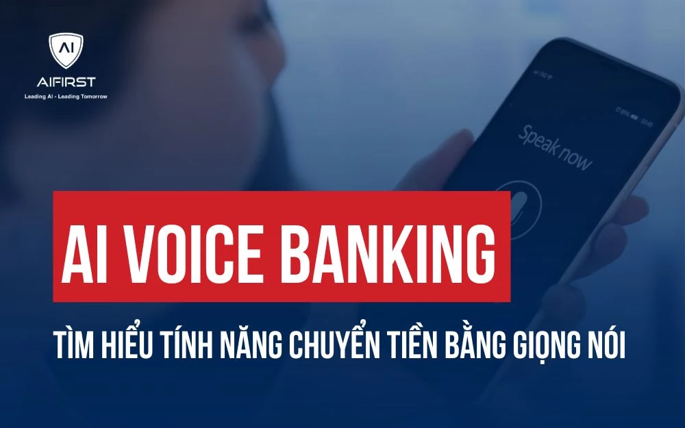 AI VOICE BANKING: GIAO DỊCH NGÂN HÀNG NHANH CHÓNG BẰNG GIỌNG NÓI