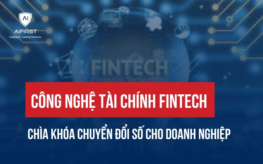 CÔNG NGHỆ TÀI CHÍNH FINTECH: CHÌA KHÓA CHUYỂN ĐỔI SỐ CHO DOANH NGHIỆP