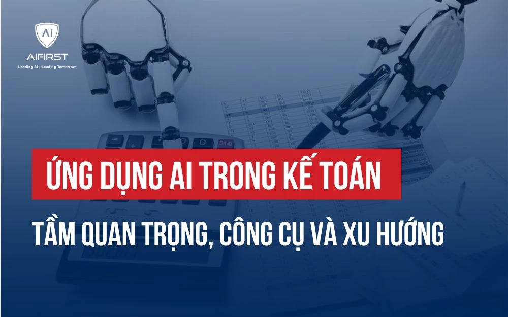 ỨNG DỤNG AI TRONG KẾ TOÁN: TẦM QUAN TRỌNG, CÔNG CỤ VÀ XU HƯỚNG