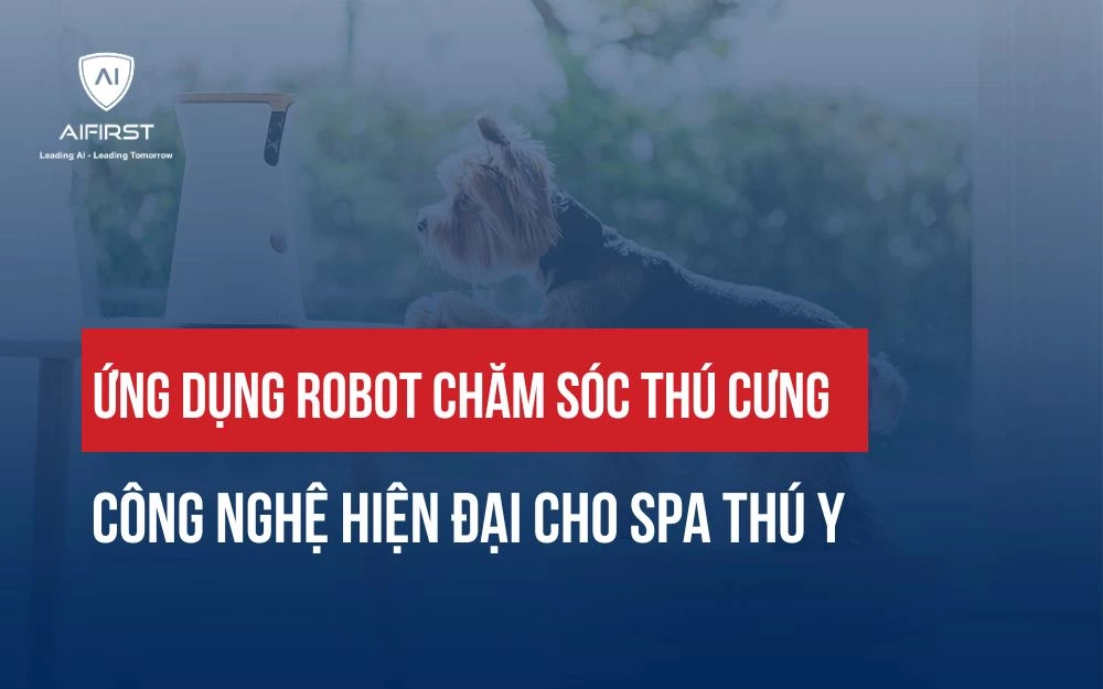 ỨNG DỤNG ROBOT CHĂM SÓC THÚ CƯNG CÔNG NGHỆ HIỆN ĐẠI CHO SPA THÚ Y