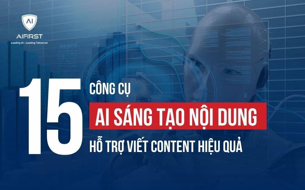 15 CÔNG CỤ AI SÁNG TẠO NỘI DUNG HỖ TRỢ VIẾT CONTENT HIỆU QUẢ