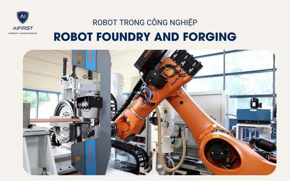 Ứng dụng Robot Foundry and Forging trong môi trường có nhiệt độ cao