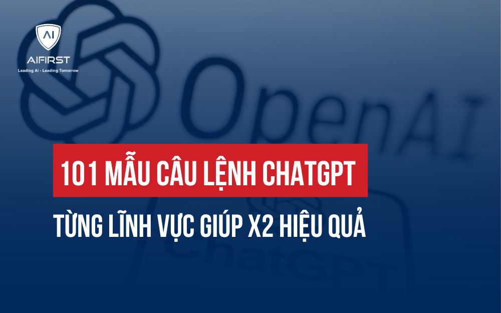 GỢI Ý 101+ CÂU LỆNH CHATGPT THEO TỪNG LĨNH VỰC GIÚP X2 HIỆU QUẢ