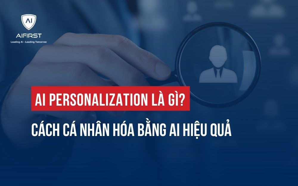 AI PERSONALIZATION LÀ GÌ? CÁCH CÁ NHÂN HÓA BẰNG AI HIỆU QUẢ