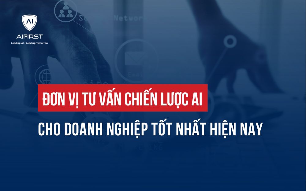 ĐƠN VỊ TƯ VẤN CHIẾN LƯỢC AI CHO DOANH NGHIỆP UY TÍN NHẤT HIỆN NAY