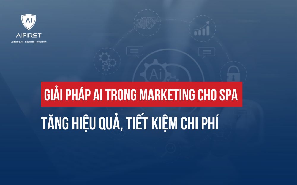 GIẢI PHÁP AI TRONG MARKETING CHO SPA TĂNG HIỆU QUẢ, TIẾT KIỆM CHI PHÍ