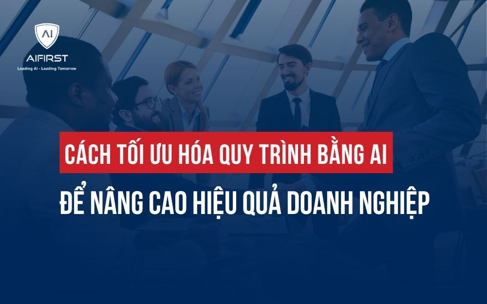 CÁCH TỐI ƯU HÓA QUY TRÌNH BẰNG AI ĐỂ NÂNG CAO HIỆU QUẢ DOANH NGHIỆP