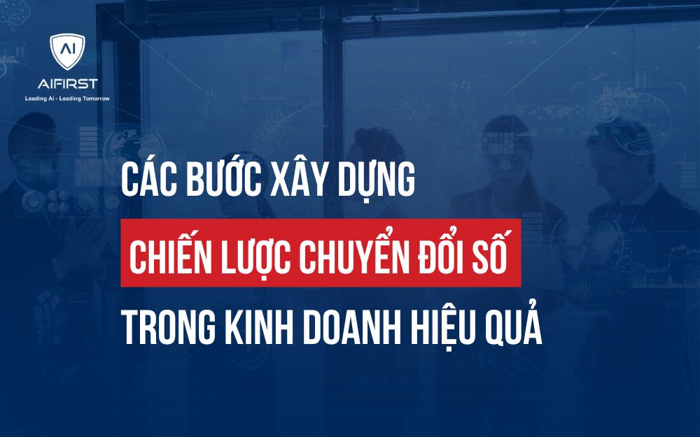 CÁC BƯỚC XÂY DỰNG CHIẾN LƯỢC CHUYỂN ĐỔI SỐ TRONG KINH DOANH HIỆU QUẢ