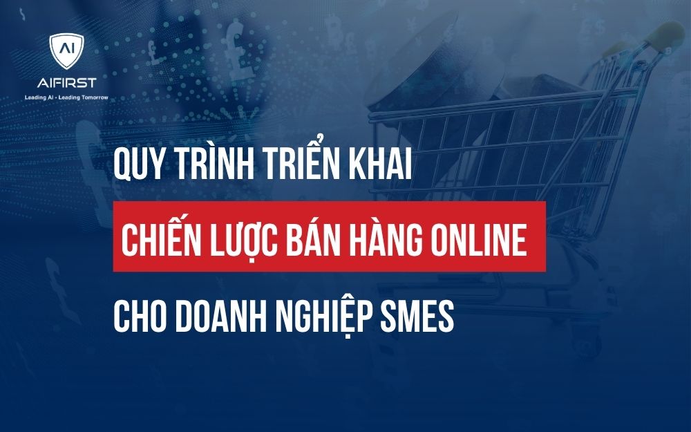 QUY TRÌNH TRIỂN KHAI CHIẾN LƯỢC BÁN HÀNG ONLINE CHO DOANH NGHIỆP SMEs