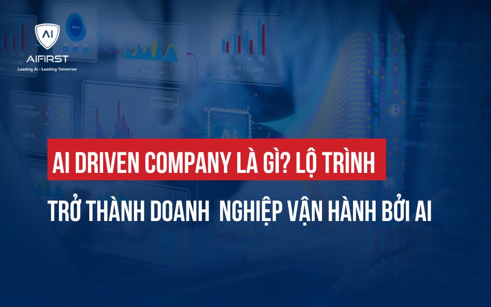 AI DRIVEN COMPANY LÀ GÌ? LỘ TRÌNH TRỞ THÀNH DOANH NGHIỆP VẬN HÀNH BỞI AI