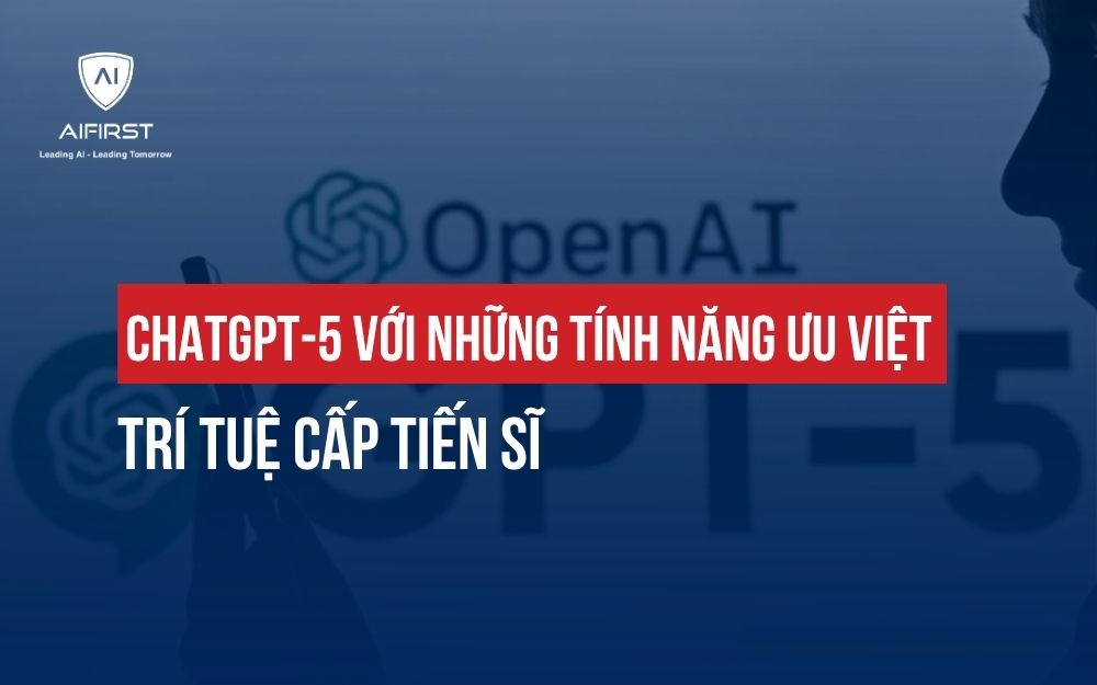 CHATGPT-5 VỚI NHỮNG TÍNH NĂNG ƯU VIỆT TRÍ TUỆ CẤP TIẾN SĨ