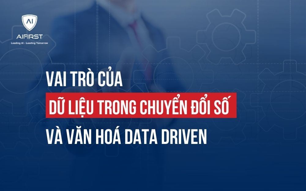 VAI TRÒ CỦA DỮ LIỆU TRONG CHUYỂN ĐỔI SỐ VÀ VĂN HOÁ DATA DRIVEN
