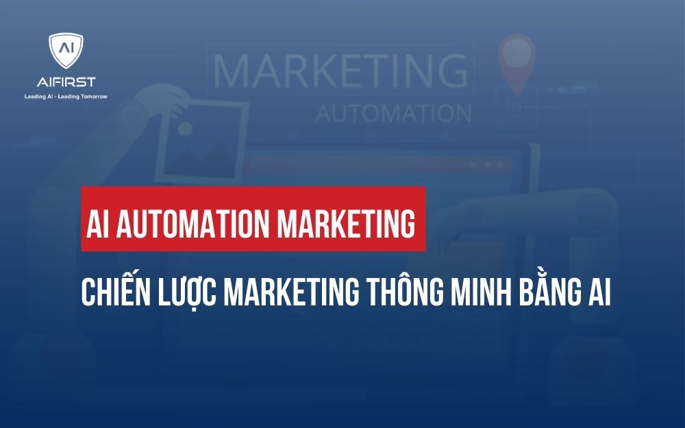 AI AUTOMATION MARKETING: CHIẾN LƯỢC MARKETING THÔNG MINH BẰNG AI
