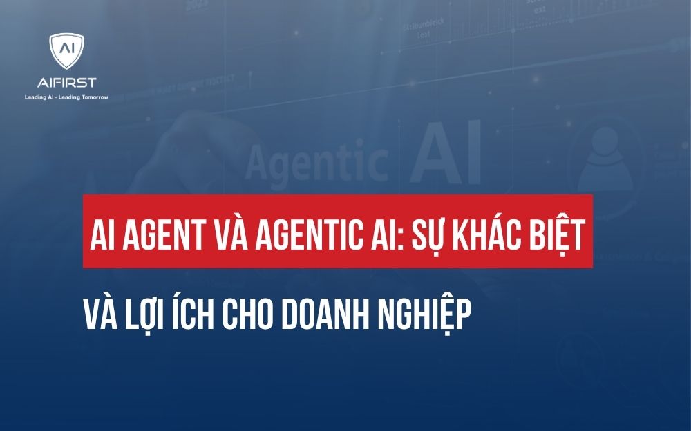 AI AGENT VÀ AGENTIC AI: SỰ KHÁC BIỆT VÀ LỢI ÍCH CHO DOANH NGHIỆP