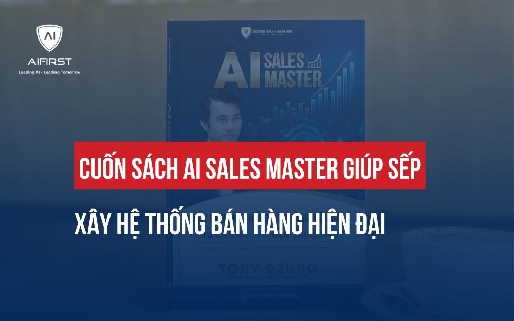 CUỐN SÁCH AI SALES MASTER GIÚP SẾP XÂY HỆ THỐNG BÁN HÀNG HIỆN ĐẠI
