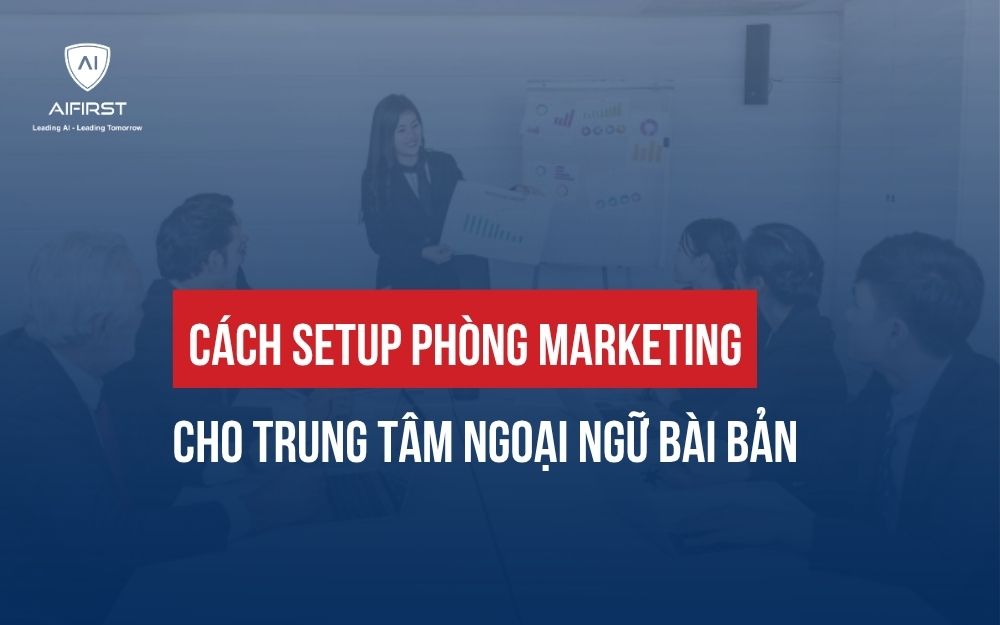 CÁCH SETUP PHÒNG MARKETING CHO TRUNG TÂM NGOẠI NGỮ BÀI BẢN